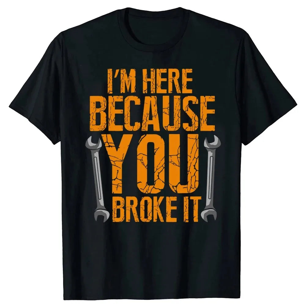 I'm Here Because You Broke It T-Shirt