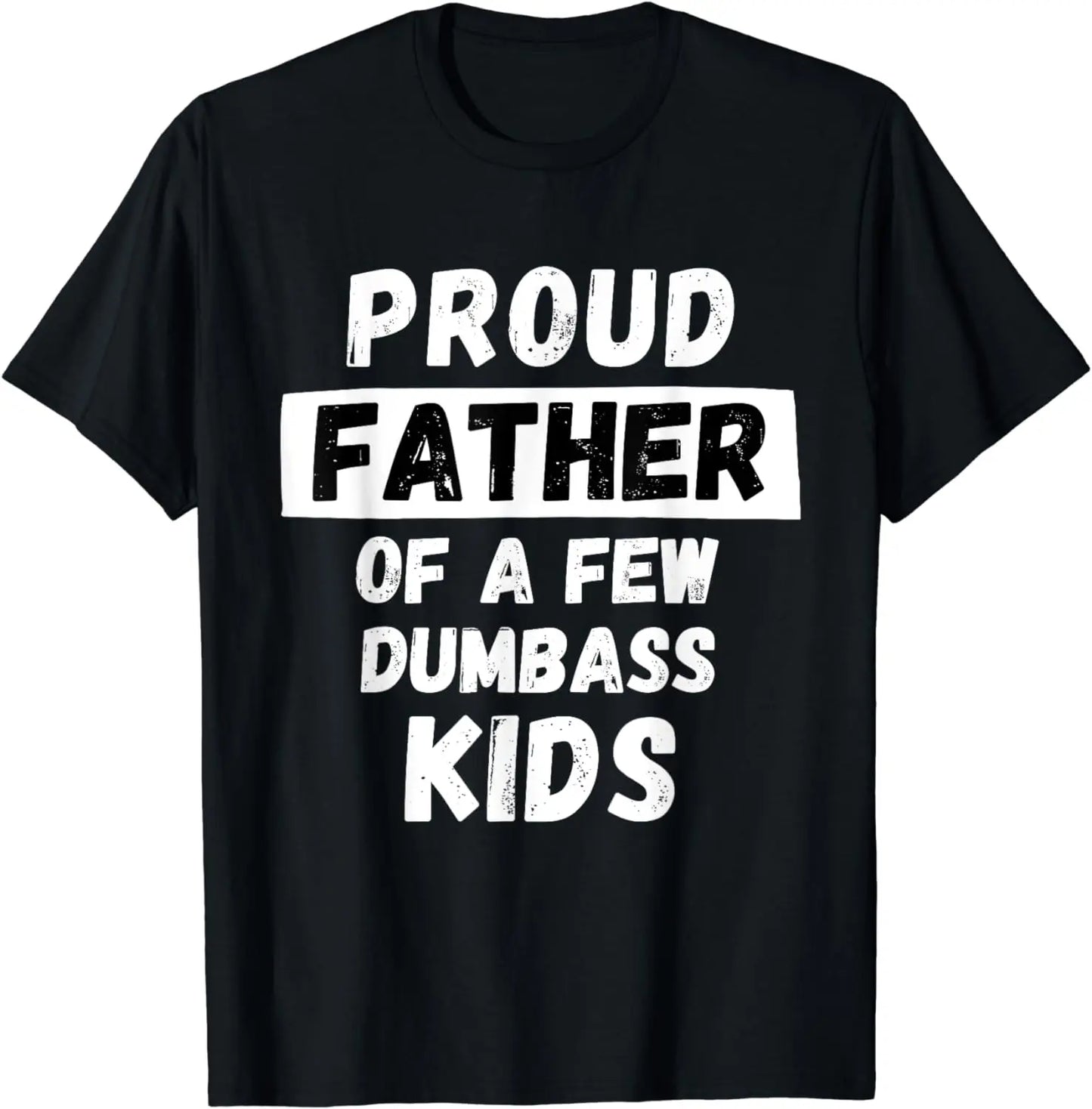 Proud Father of A Few Dumbass Kids T-Shirt